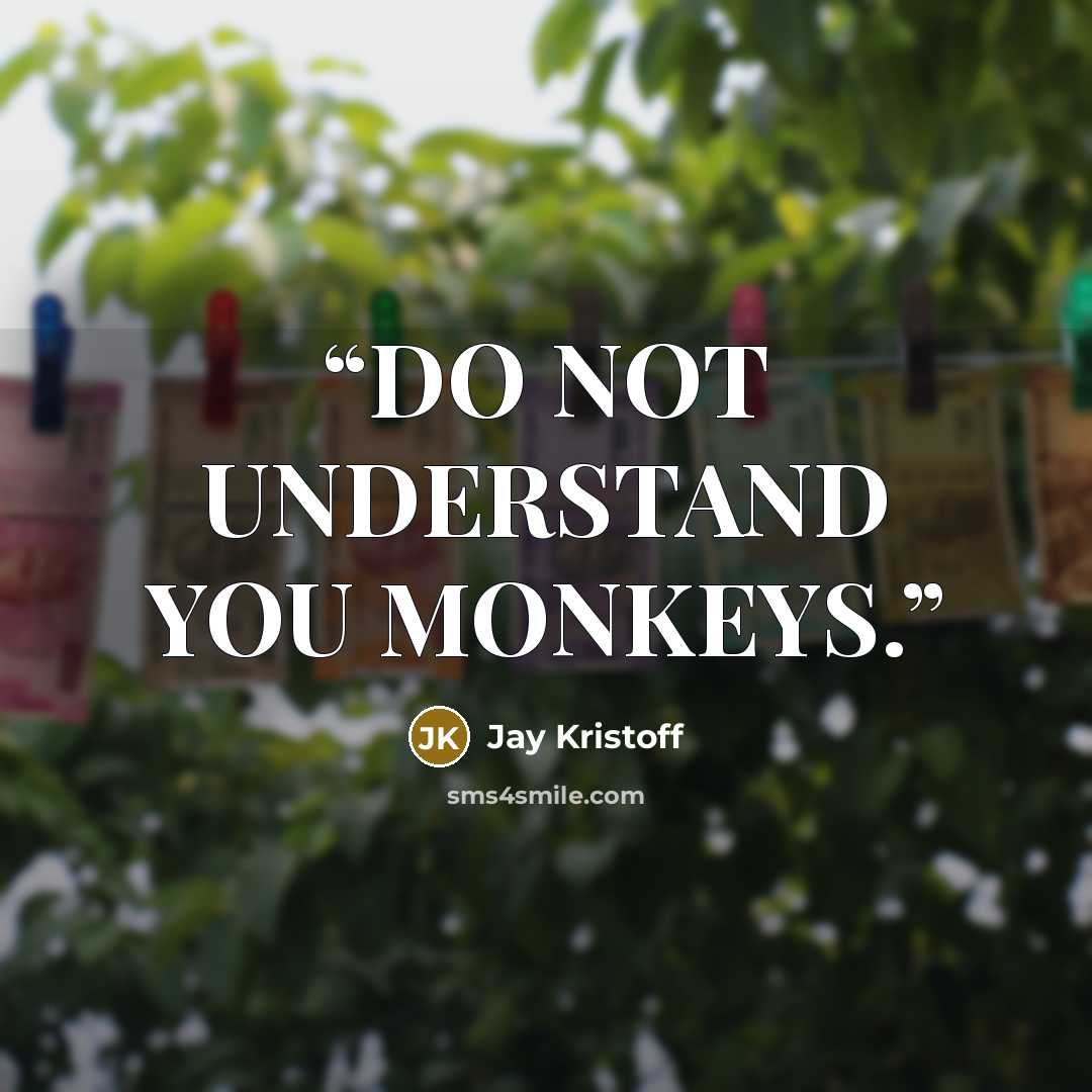 “DO NOT UNDERSTAND YOU MONKEYS.” quote by Jay Kristoff
