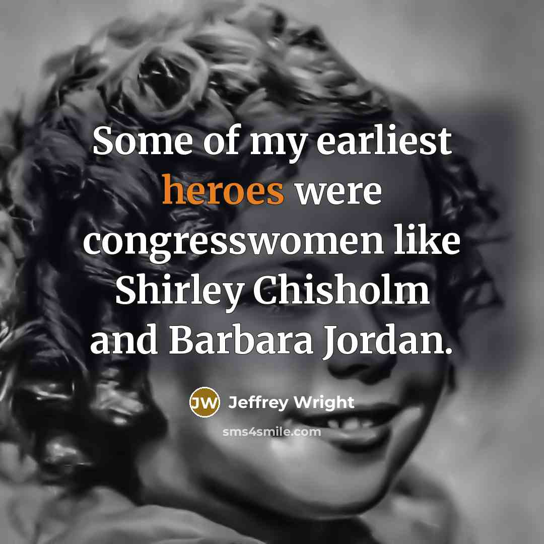 “Some of my earliest heroes were congresswomen like Shirley Chisholm and Barbara Jordan.” quote by Jeffrey Wright