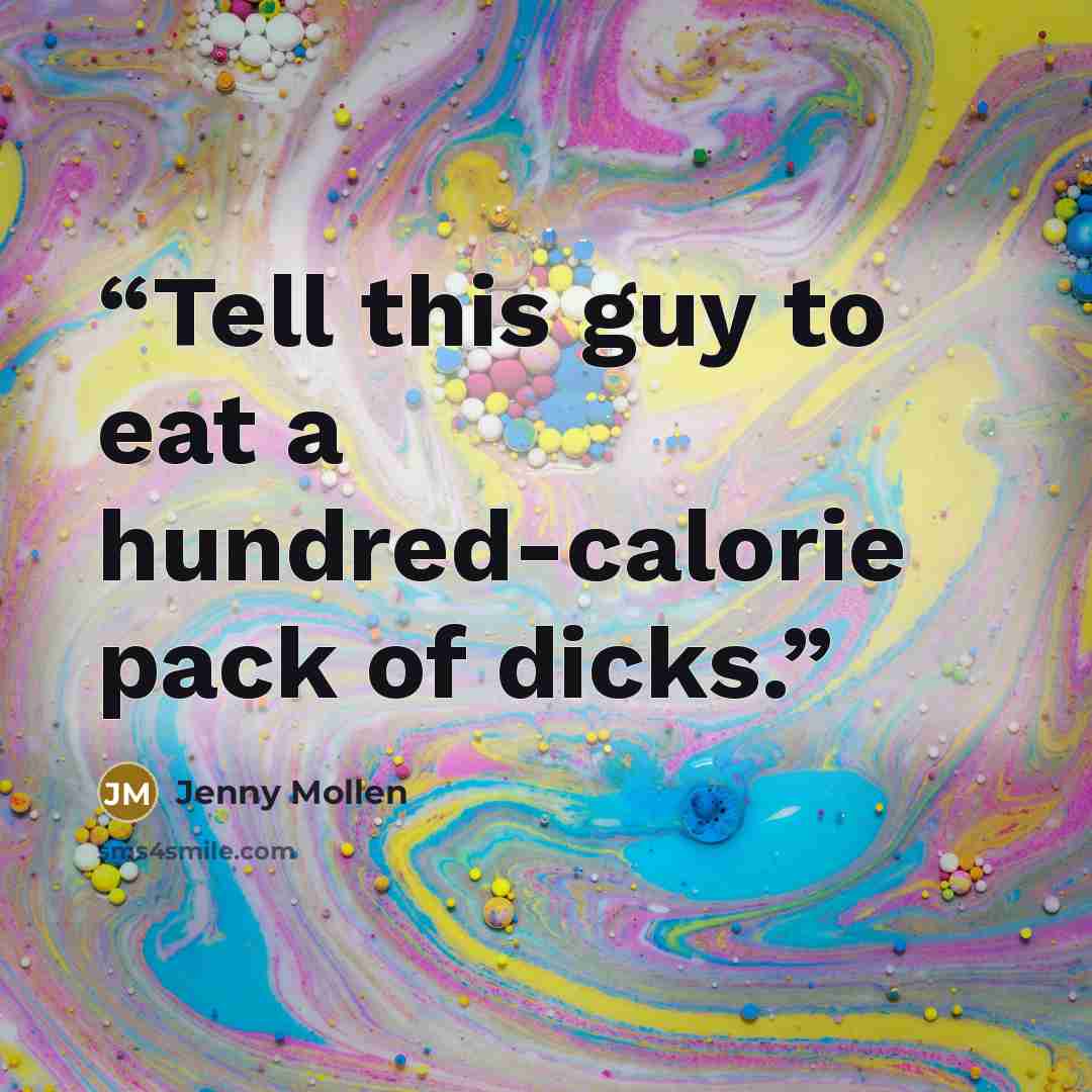 “Tell this guy to eat a hundred-calorie pack of dicks.” quote by Jenny Mollen