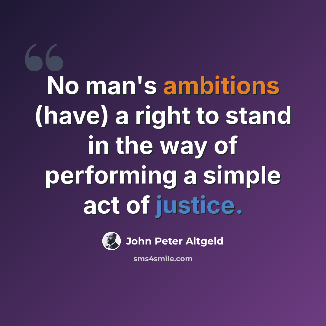 “No man's ambitions (have) a right to stand in the way of performing a simple act of justice.” quote by John Peter Altgeld