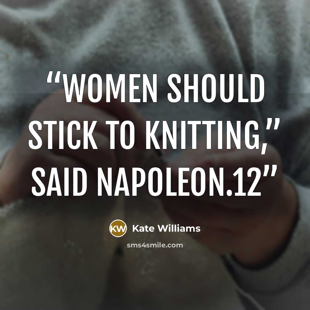“Women should stick to knitting,” said Napoleon.12” quote by Kate Williams