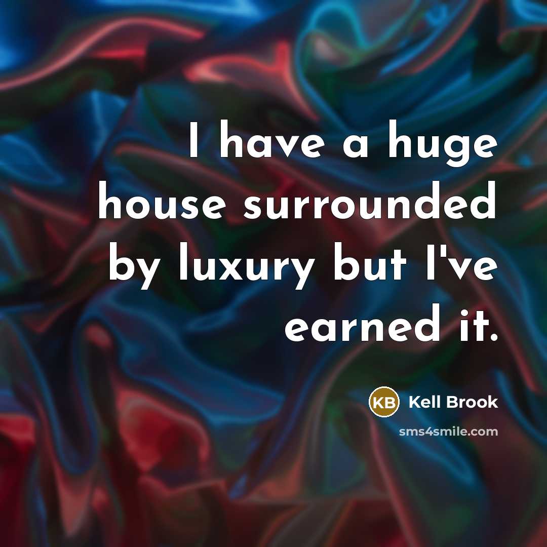 “I have a huge house surrounded by luxury but I've earned it.” quote by Kell Brook