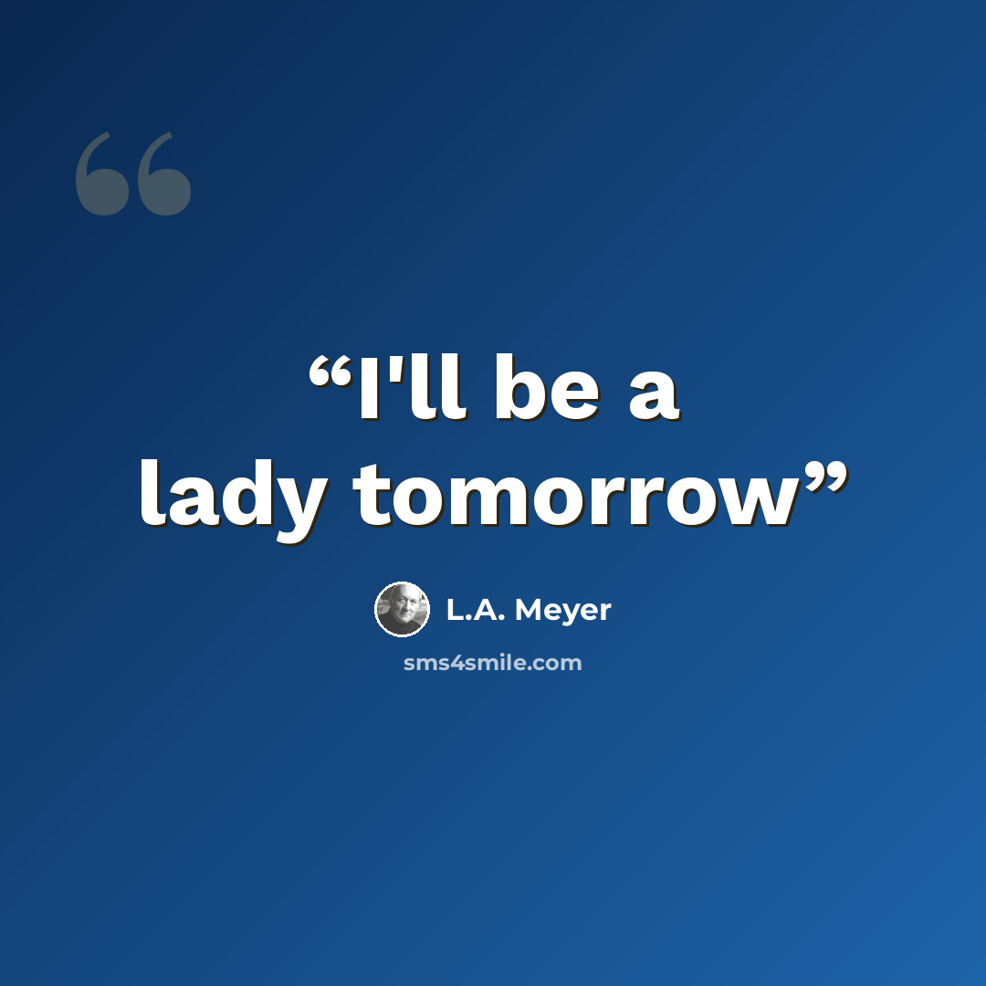 “I'll be a lady tomorrow” quote by L.A. Meyer