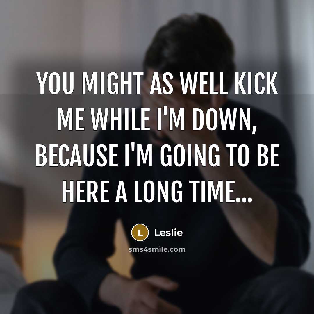 “You might as well kick me while I'm down, because I'm going to be here a long time...” quote by Leslie