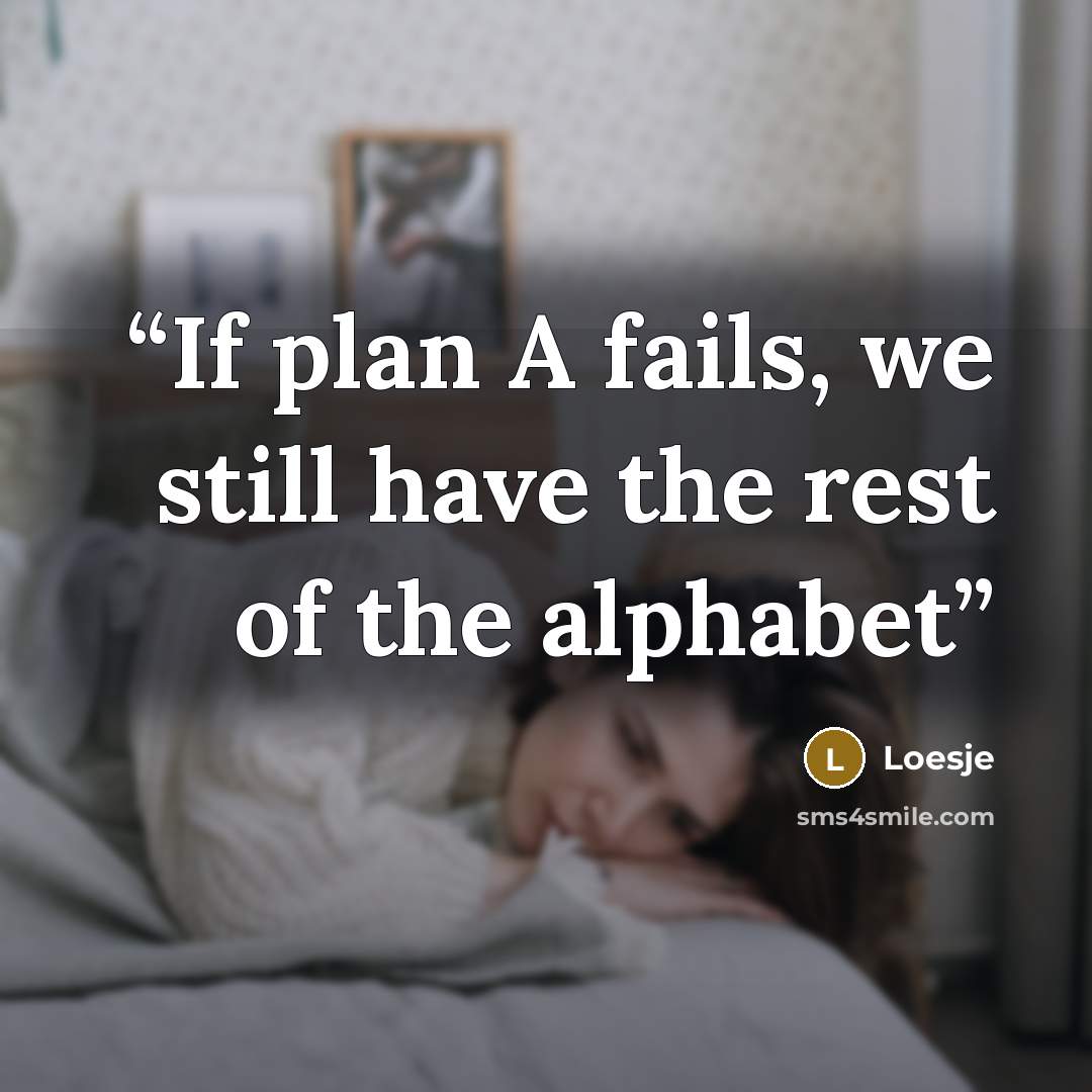 “If plan A fails, we still have the rest of the alphabet” quote by Loesje