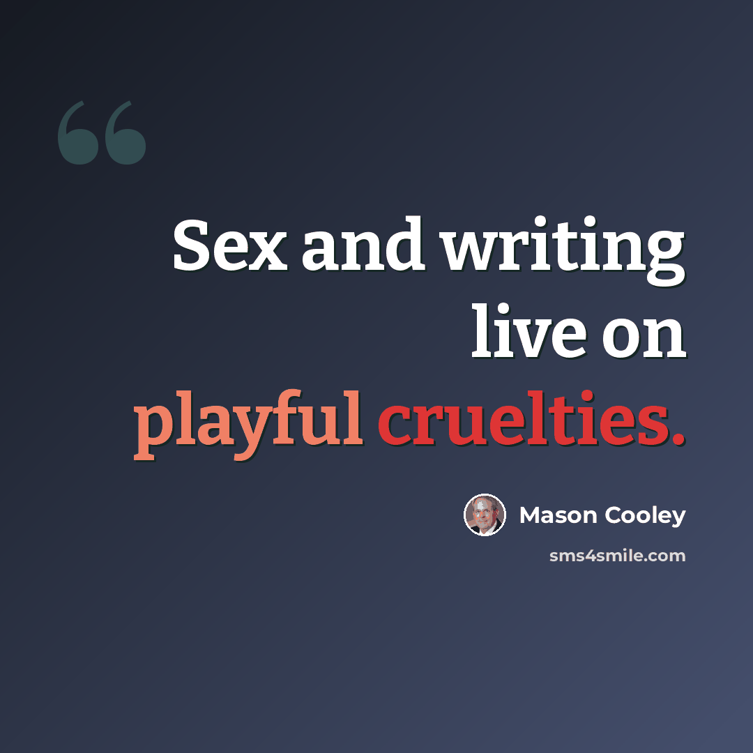 “Sex and writing live on playful cruelties.” quote by Mason Cooley