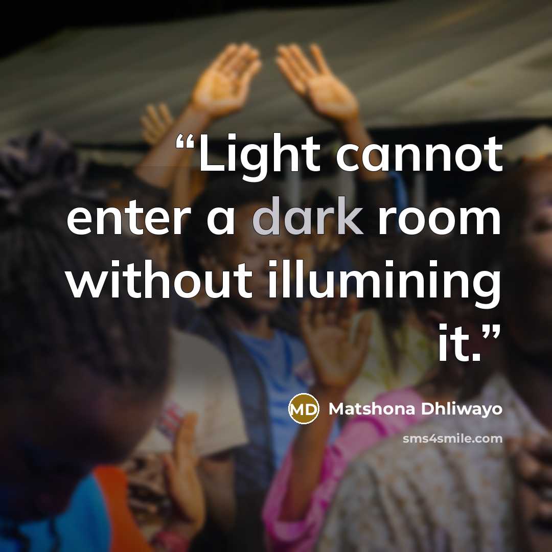 “Light cannot enter a dark room without illumining it.” quote by Matshona Dhliwayo