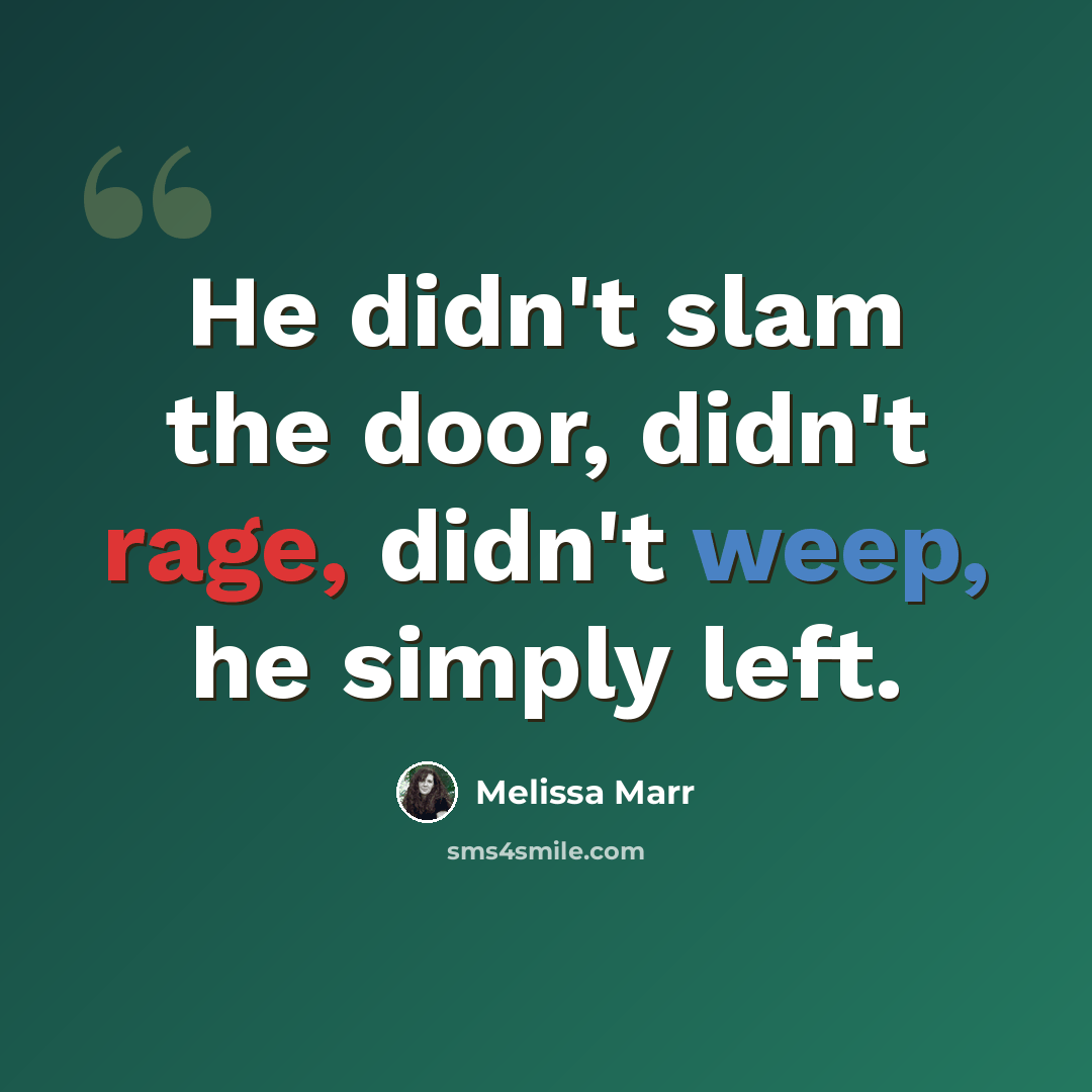 “He didn't slam the door, didn't rage, didn't weep, he simply left.” quote by Melissa Marr