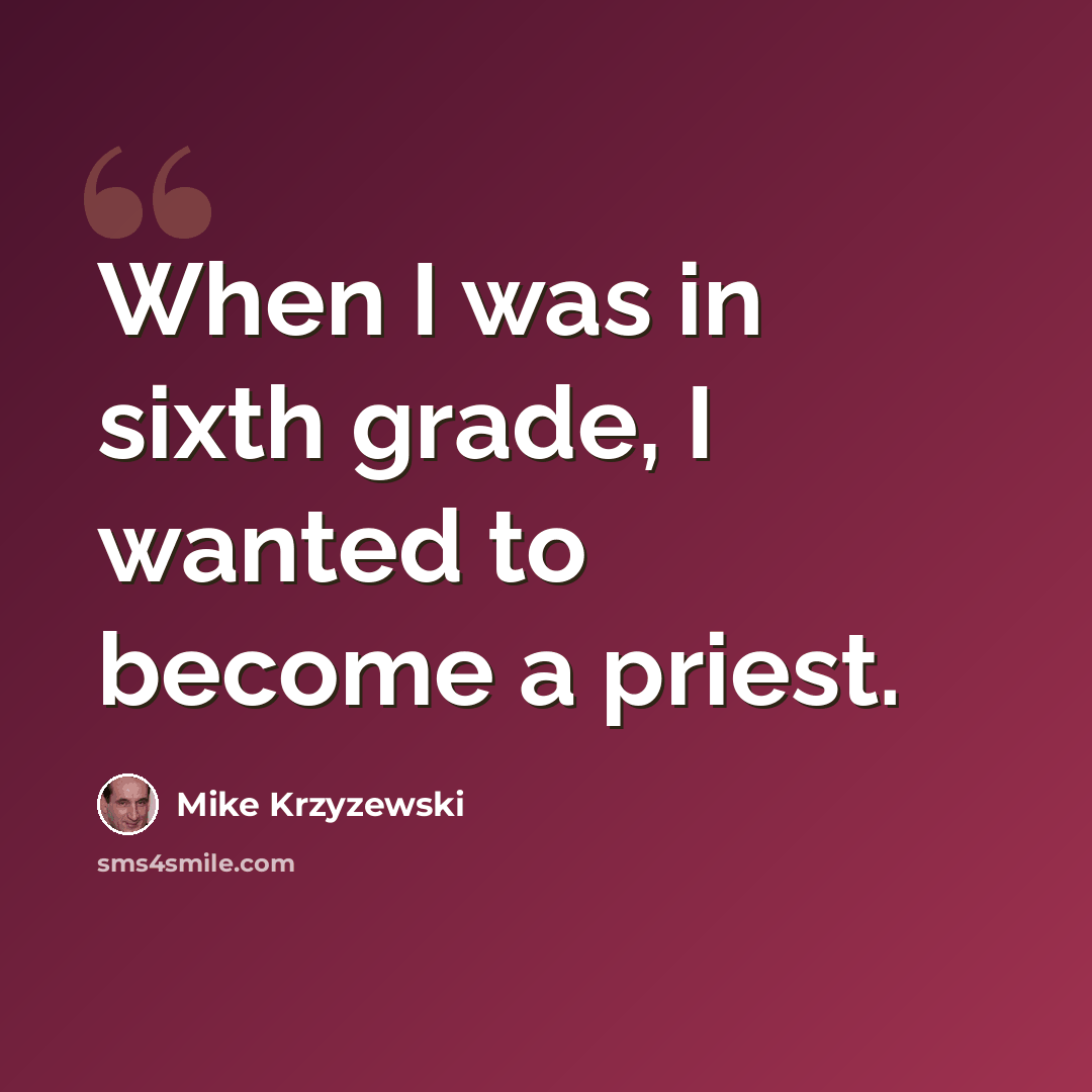“When I was in sixth grade, I wanted to become a priest.” quote by Mike Krzyzewski