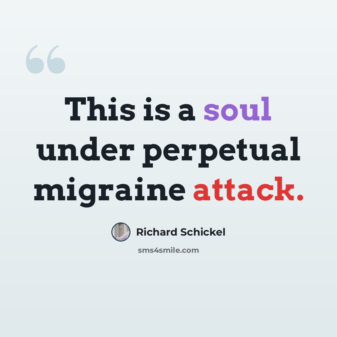 “This is a soul under perpetual migraine attack.” quote by Richard Schickel