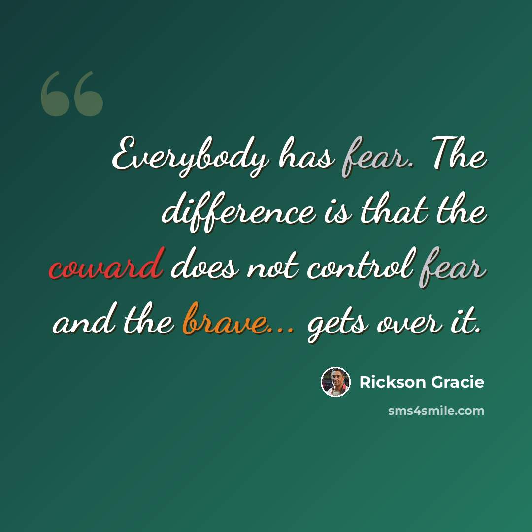 “Everybody has fear. The difference is that the coward does not control fear and the brave... gets over it.” quote by Rickson Gracie
