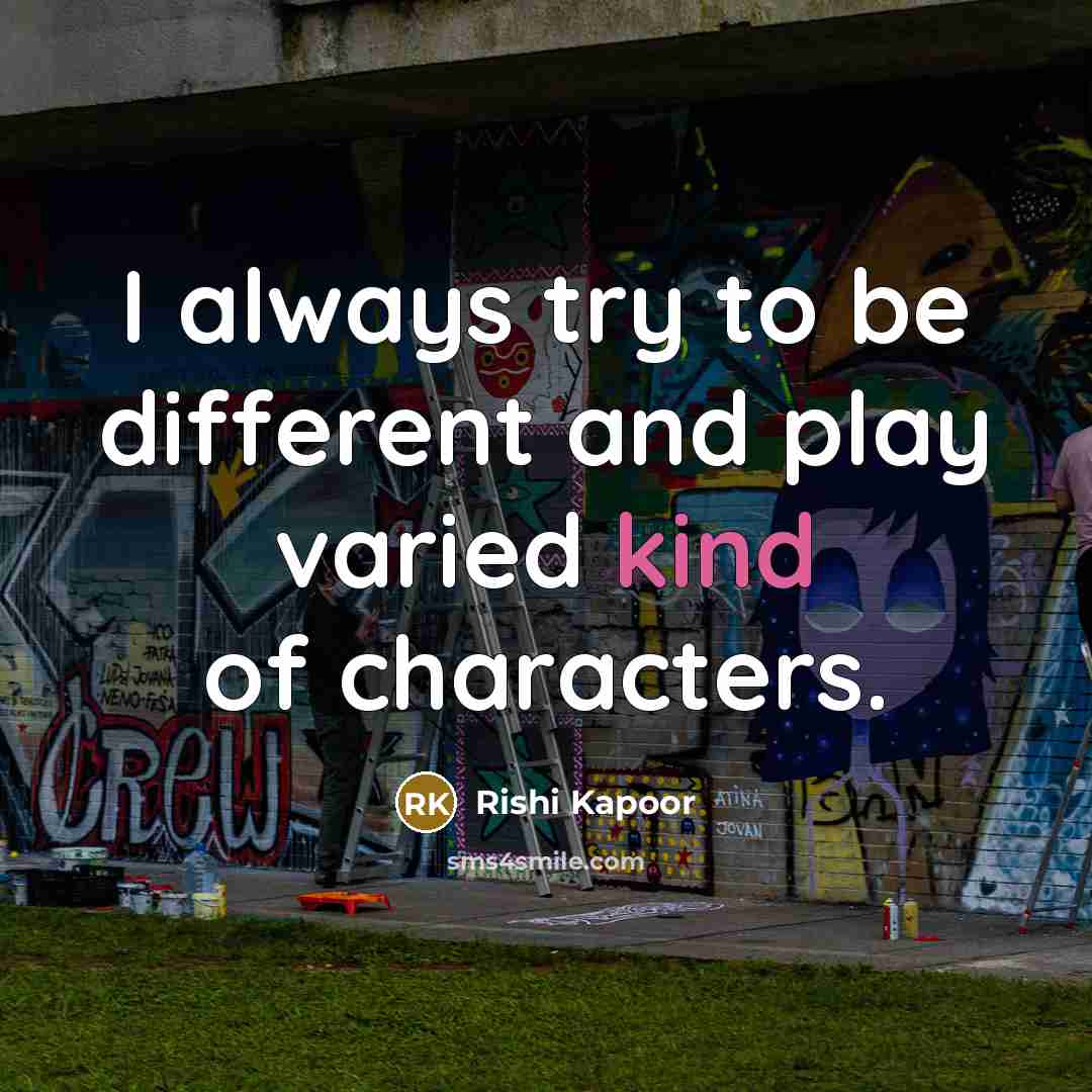 “I always try to be different and play varied kind of characters.” quote by Rishi Kapoor