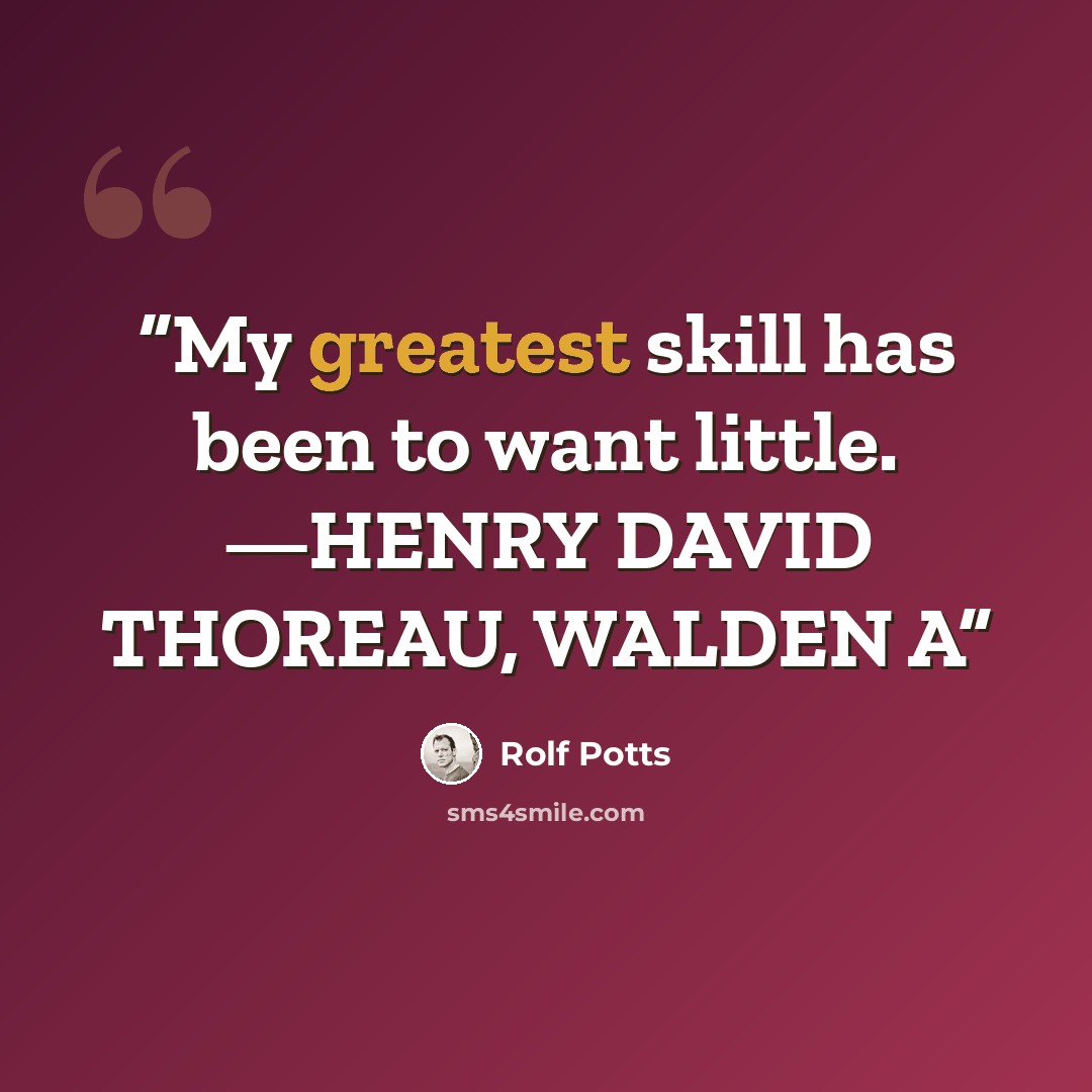“My greatest skill has been to want little. —HENRY DAVID THOREAU, WALDEN A” quote by Rolf Potts
