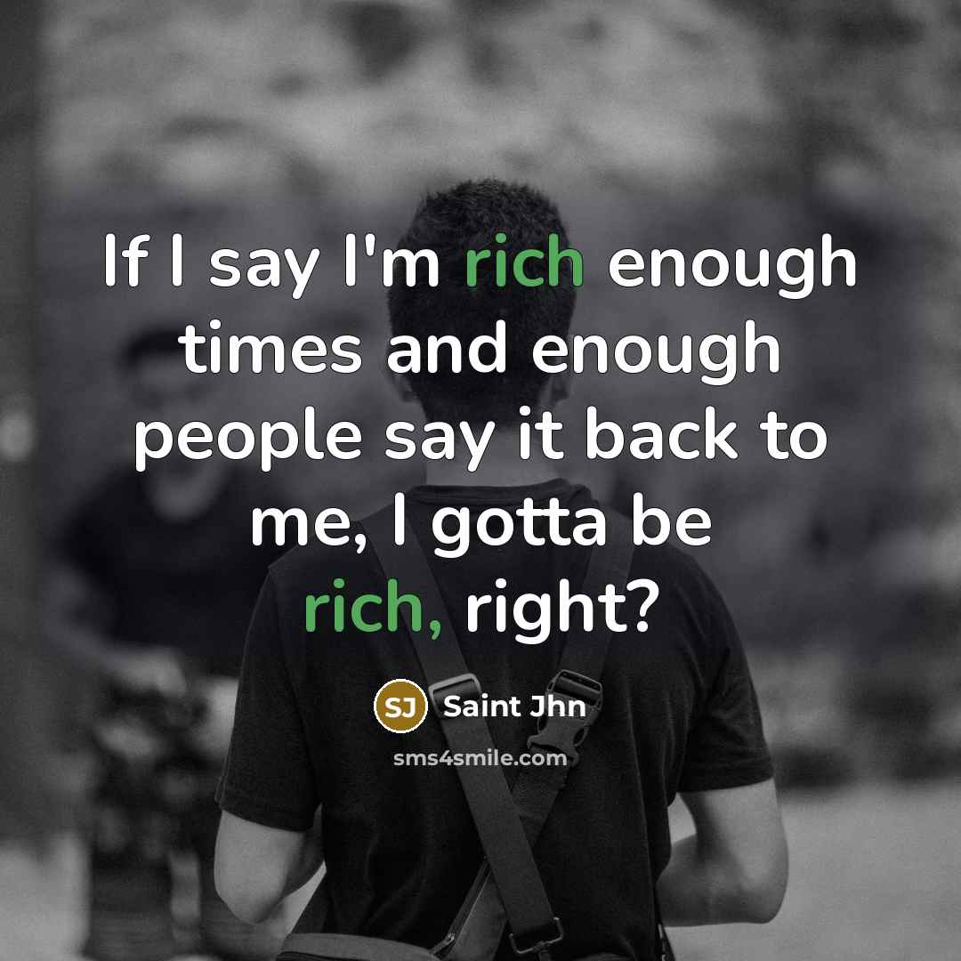 “If I say I'm rich enough times and enough people say it back to me, I gotta be rich, right?” quote by Saint Jhn