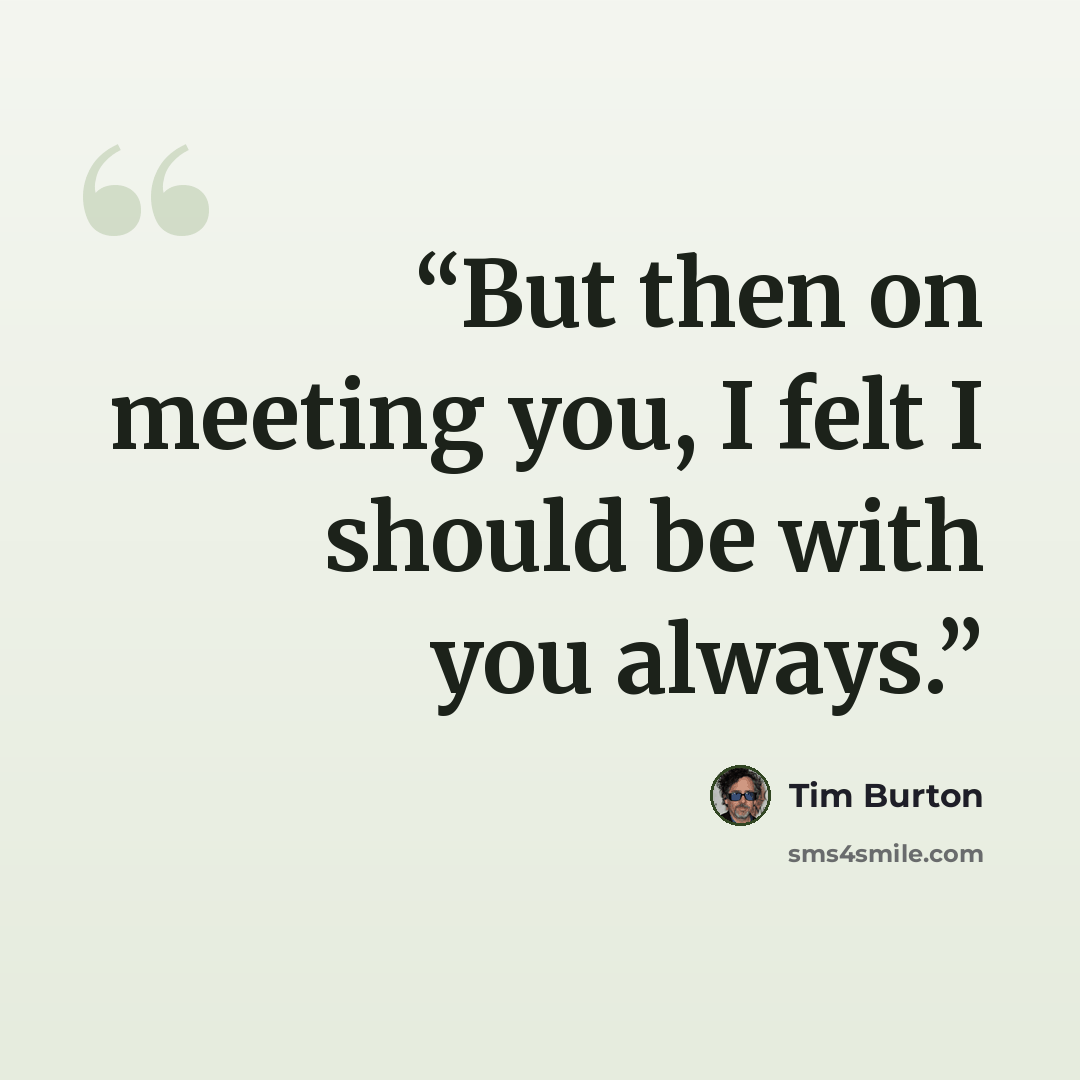 “But then on meeting you, I felt I should be with you always.” quote by Tim Burton