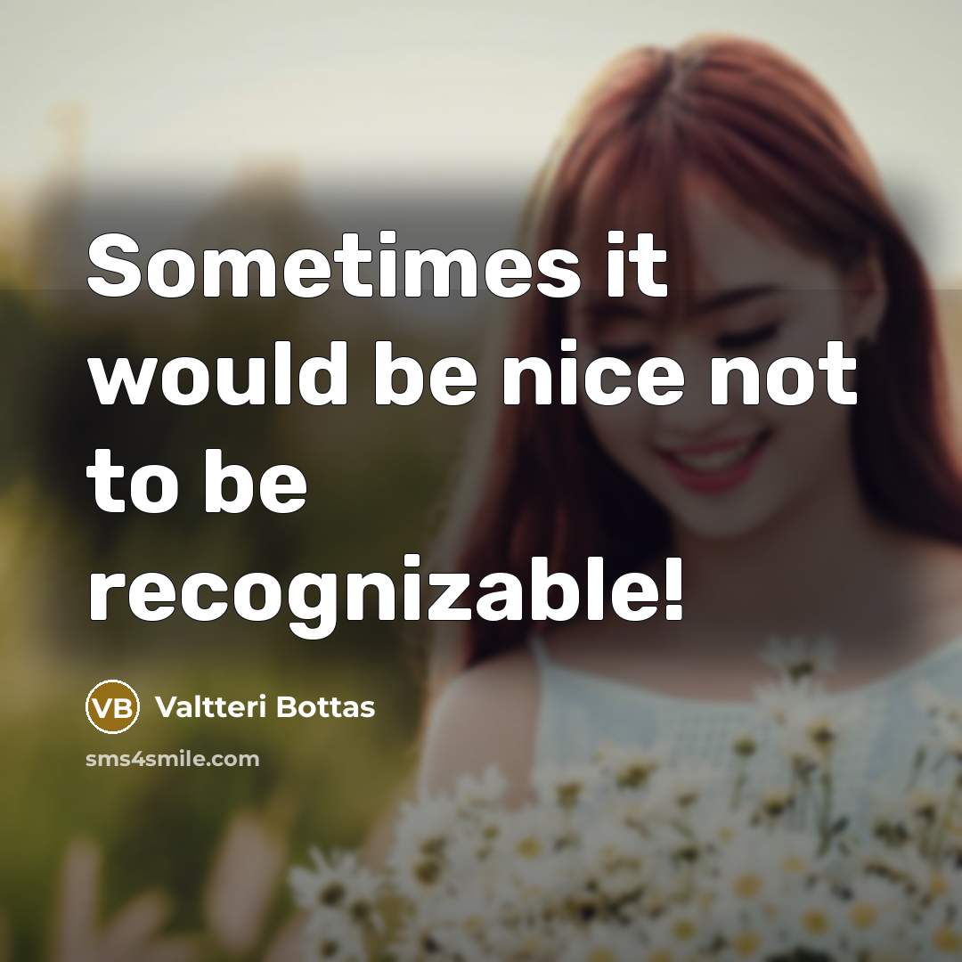 “Sometimes it would be nice not to be recognizable!” quote by Valtteri Bottas