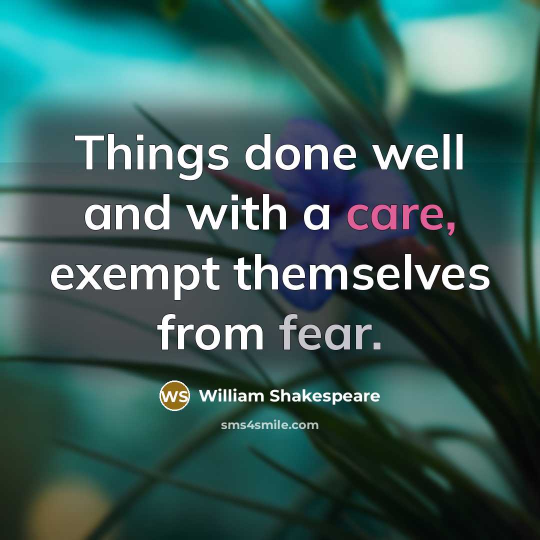 “Things done well and with a care, exempt themselves from fear.” quote by William Shakespeare