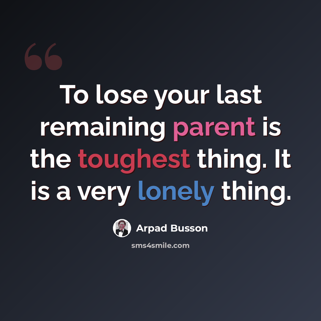 “To lose your last remaining parent is the toughest thing. It is a very lonely thing.” quote by Arpad Busson