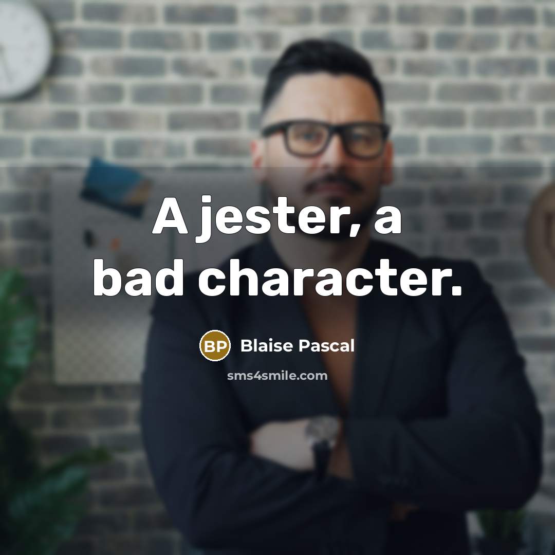 “A jester, a bad character.” quote by Blaise Pascal