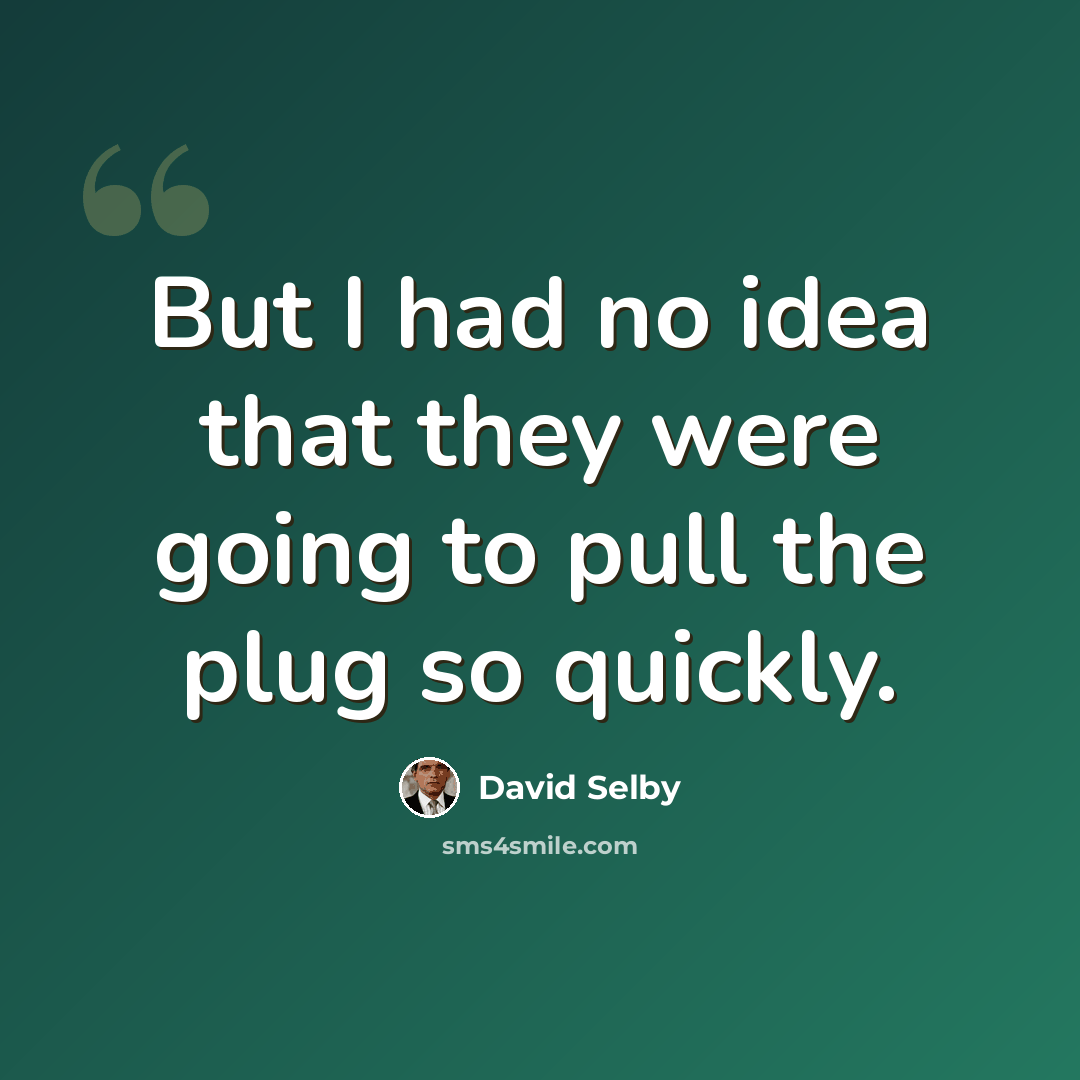 “But I had no idea that they were going to pull the plug so quickly.” quote by David Selby