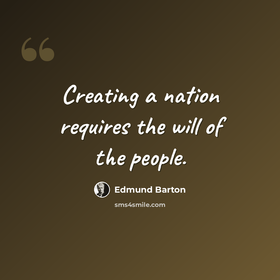 “Creating a nation requires the will of the people.” quote by Edmund Barton