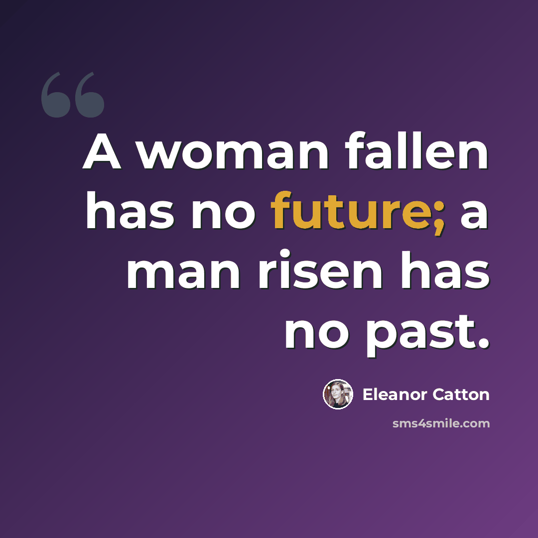 “A woman fallen has no future; a man risen has no past.” quote by Eleanor Catton