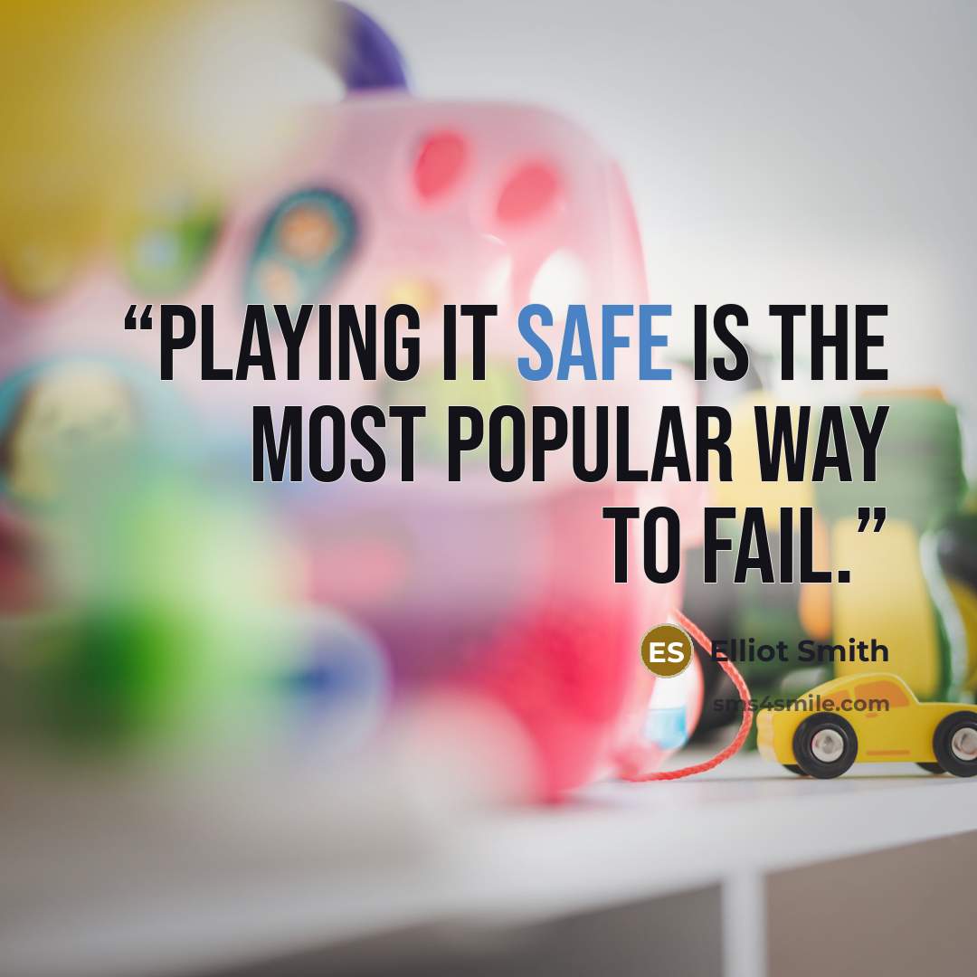 “Playing it safe is the most popular way to fail.” quote by Elliot Smith