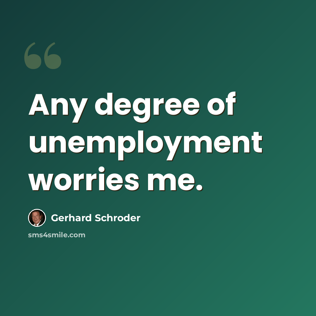 “Any degree of unemployment worries me.” quote by Gerhard Schroder
