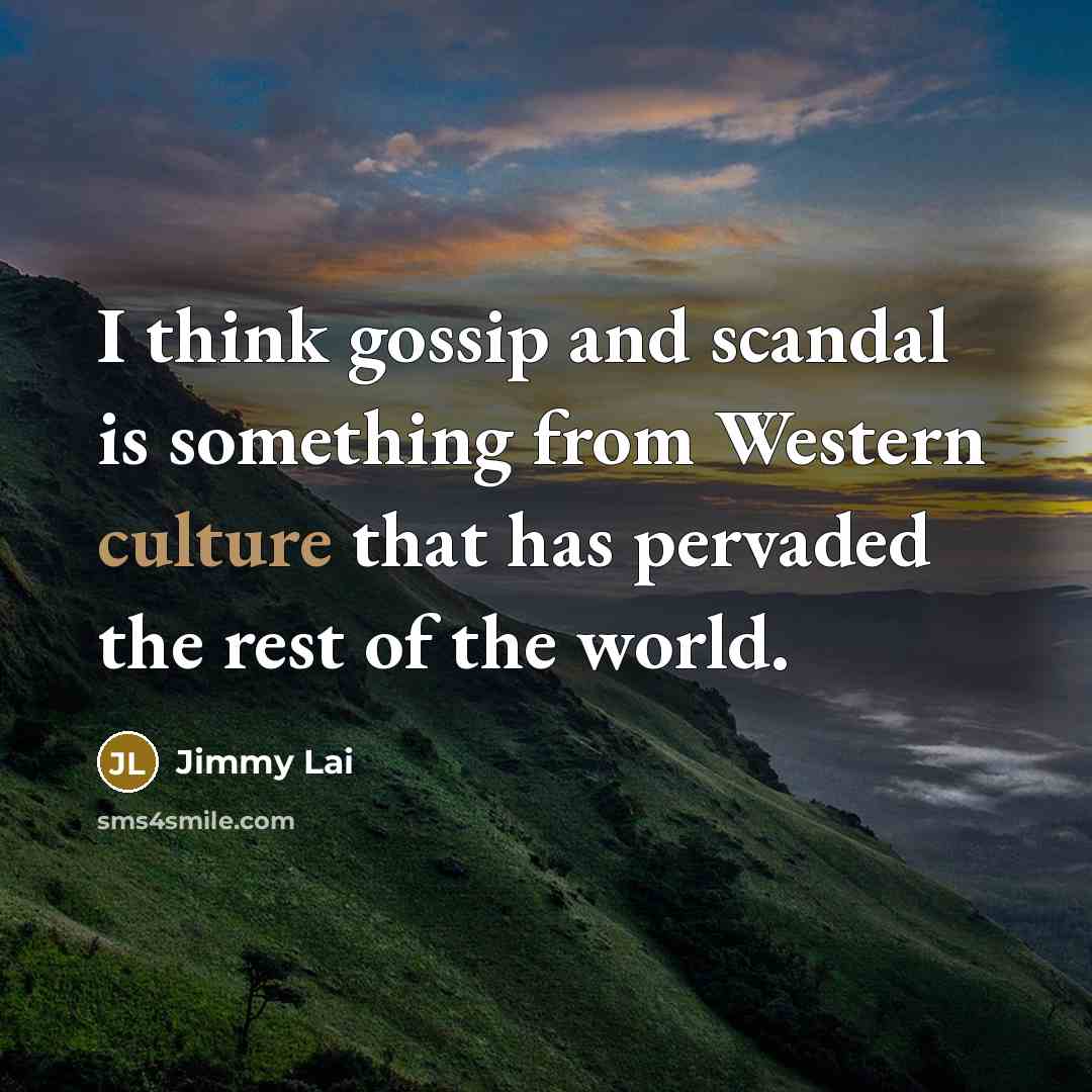 “I think gossip and scandal is something from Western culture that has pervaded the rest of the world.” quote by Jimmy Lai