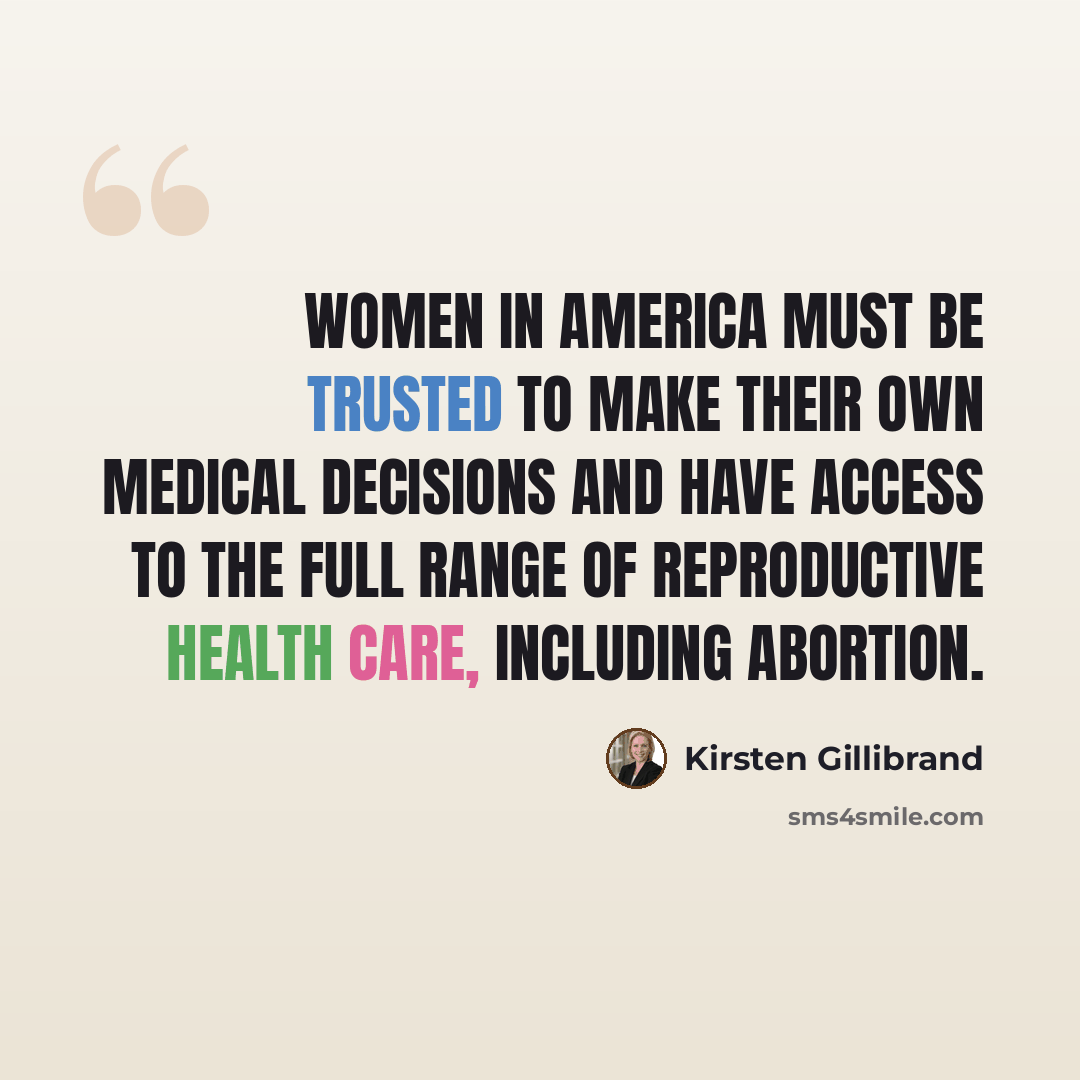 “Women in America must be trusted to make their own medical decisions and have access to the full range of reproductive health care, including abortion.” quote by Kirsten Gillibrand
