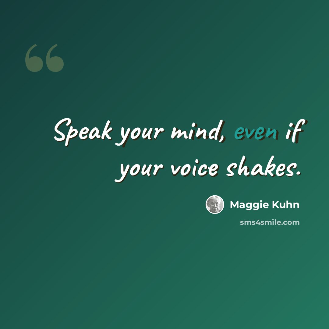 “Speak your mind, even if your voice shakes.” quote by Maggie Kuhn
