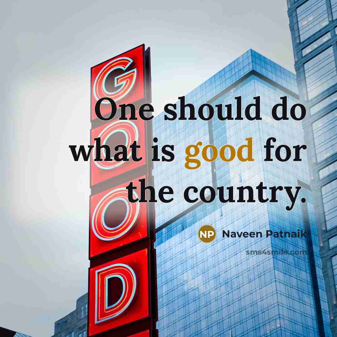 “One should do what is good for the country.” quote by Naveen Patnaik