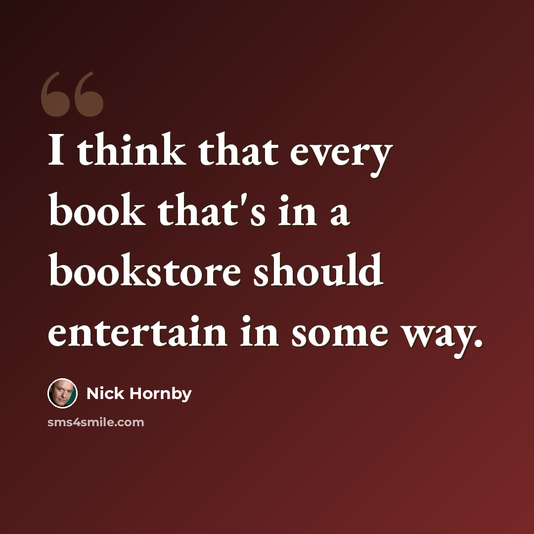 “I think that every book that's in a bookstore should entertain in some way.” quote by Nick Hornby