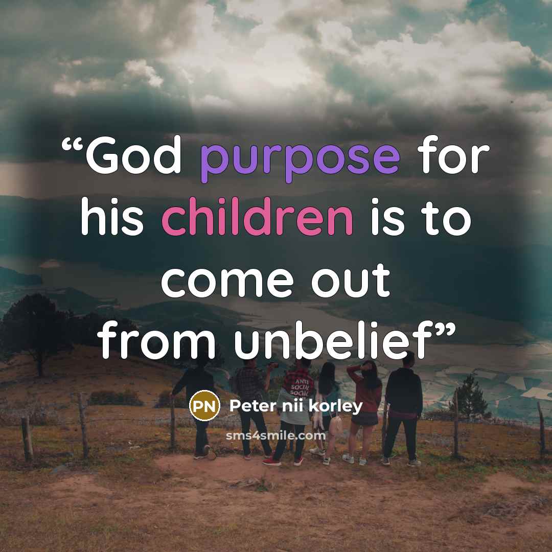 “God purpose for his children is to come out from unbelief” quote by Peter nii korley