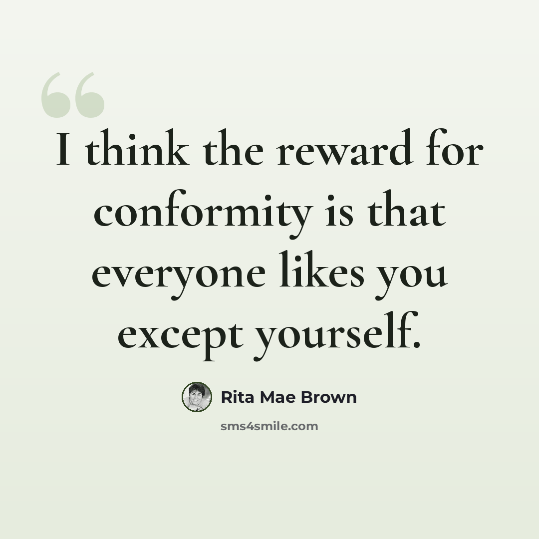 “I think the reward for conformity is that everyone likes you except yourself.” quote by Rita Mae Brown