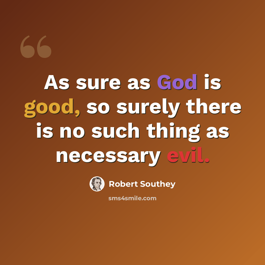 “As sure as God is good, so surely there is no such thing as necessary evil.” quote by Robert Southey