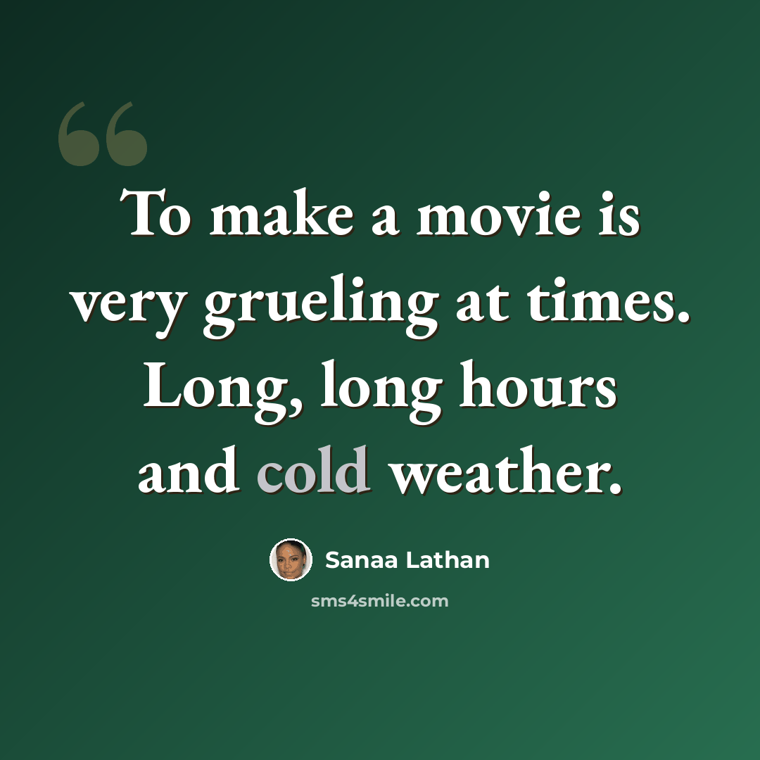 “To make a movie is very grueling at times. Long, long hours and cold weather.” quote by Sanaa Lathan