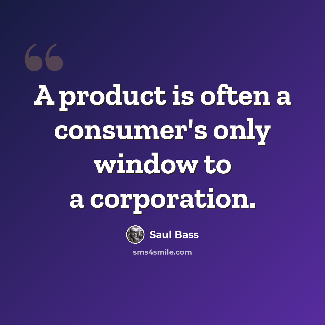“A product is often a consumer's only window to a corporation.” quote by Saul Bass