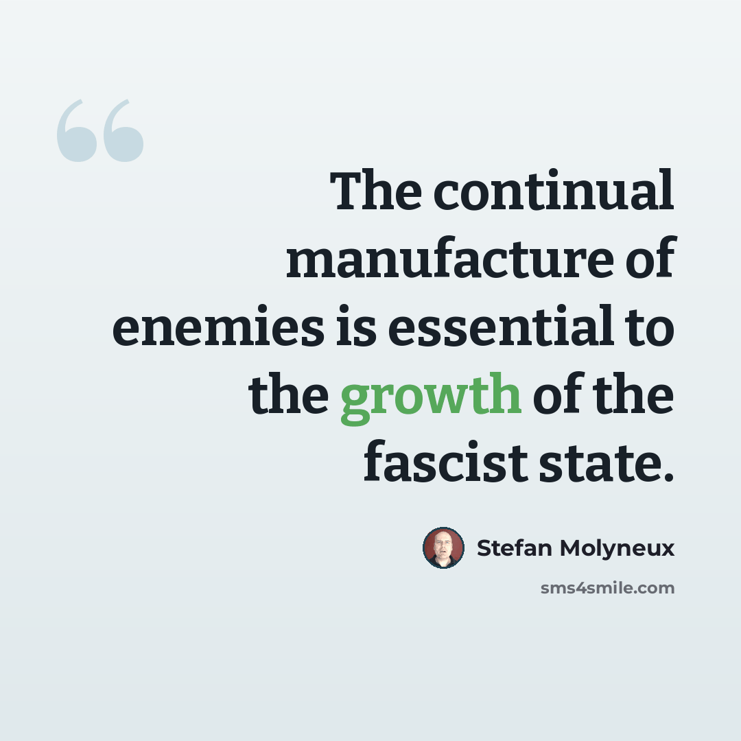 “The continual manufacture of enemies is essential to the growth of the fascist state.” quote by Stefan Molyneux