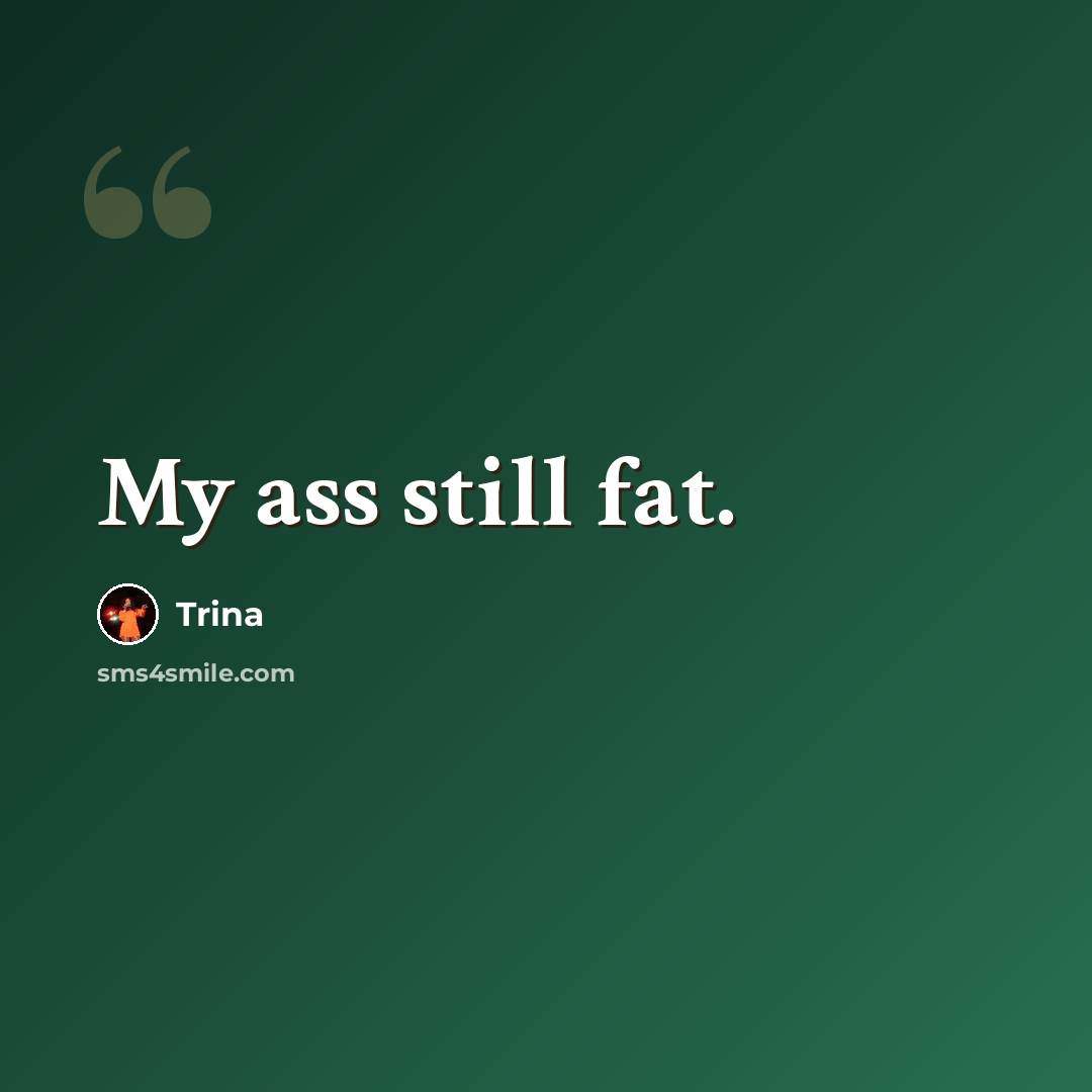 “My ass still fat.” quote by Trina