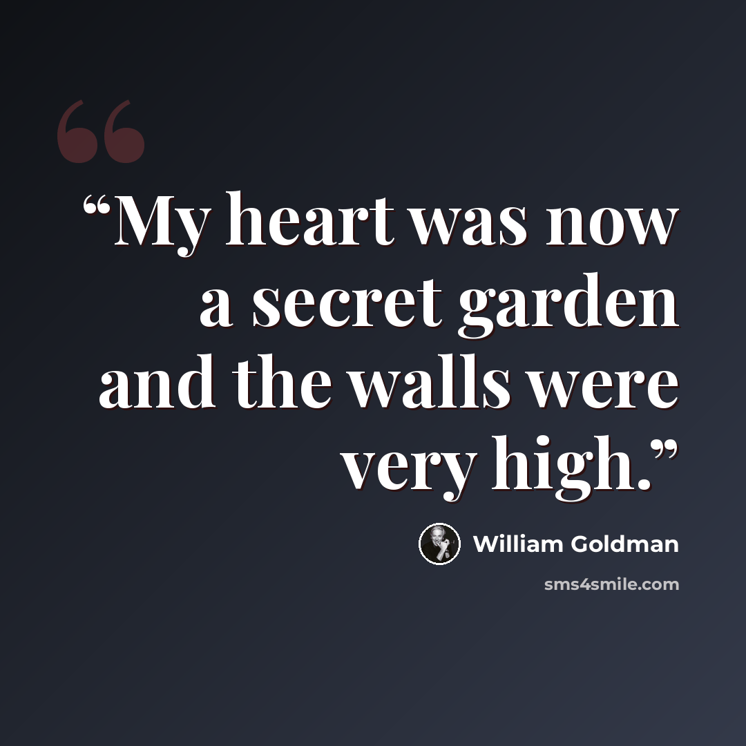 “My heart was now a secret garden and the walls were very high.” quote by William Goldman