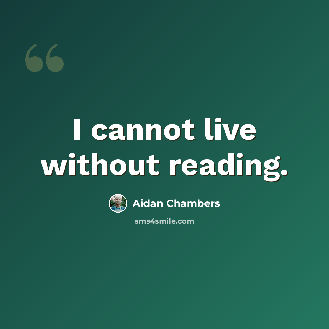 “I cannot live without reading.” quote by Aidan Chambers