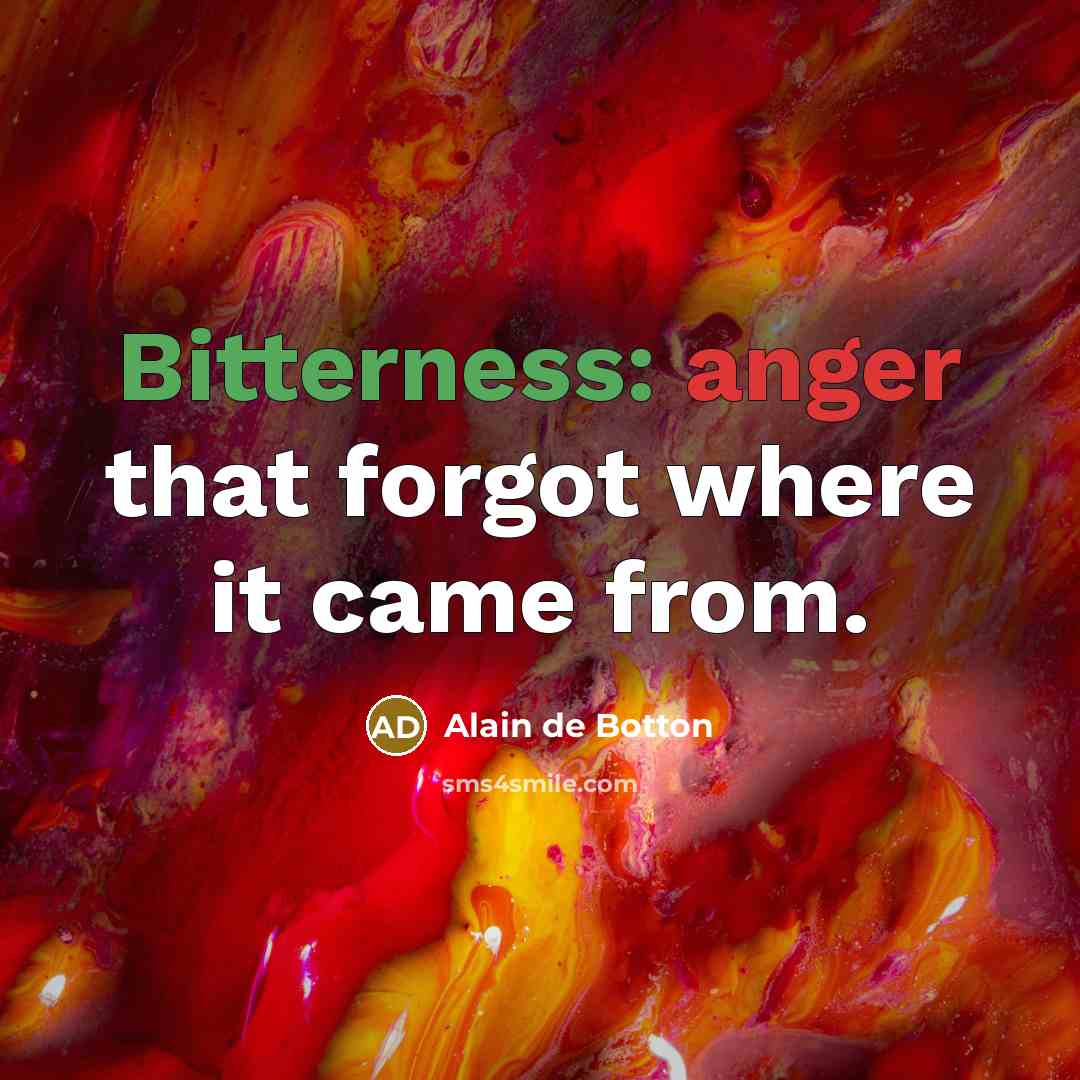 “Bitterness: anger that forgot where it came from.” quote by Alain de Botton