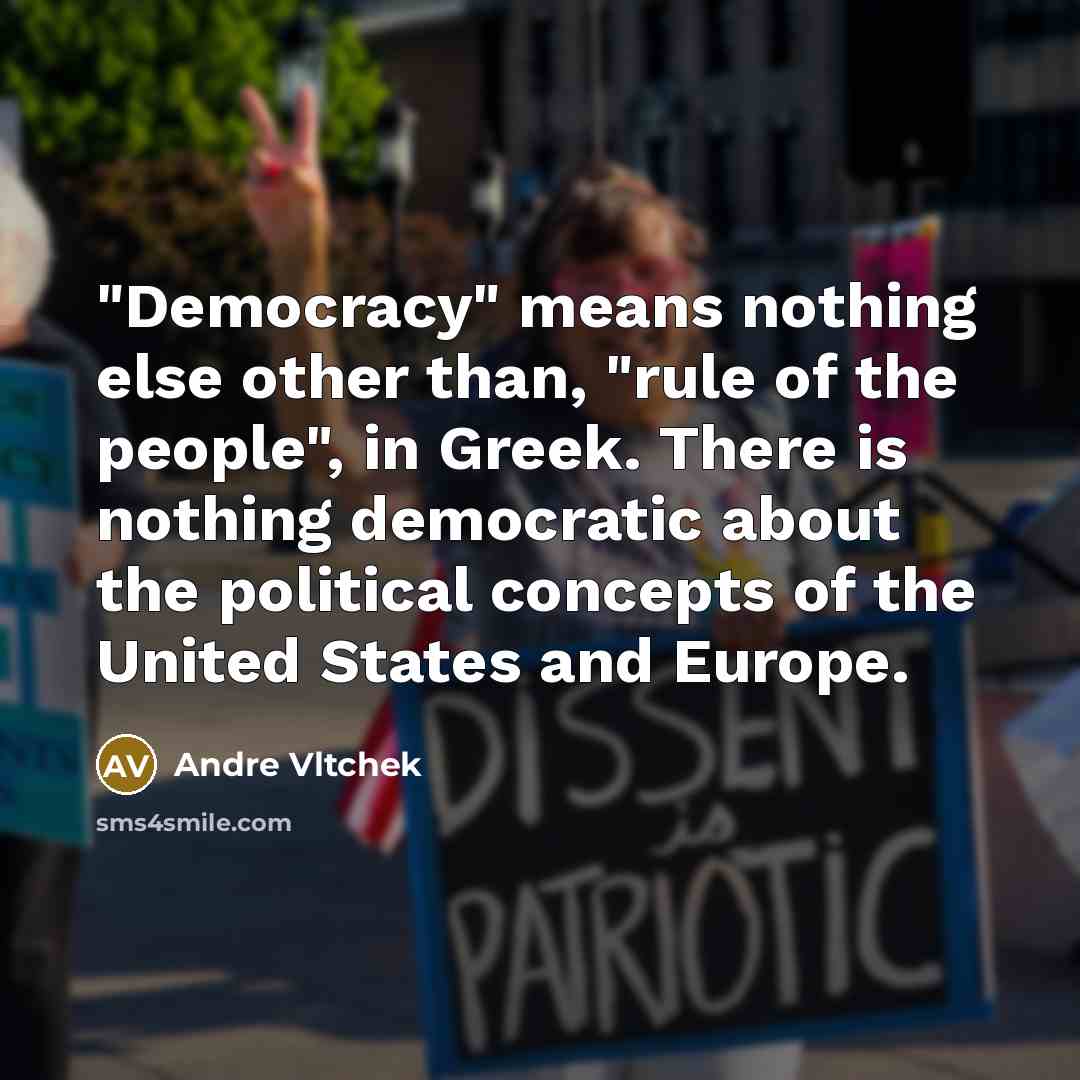 “"Democracy" means nothing else other than, "rule of the people", in Greek. There is nothing democratic about the political concepts of the United States and Europe.” quote by Andre Vltchek