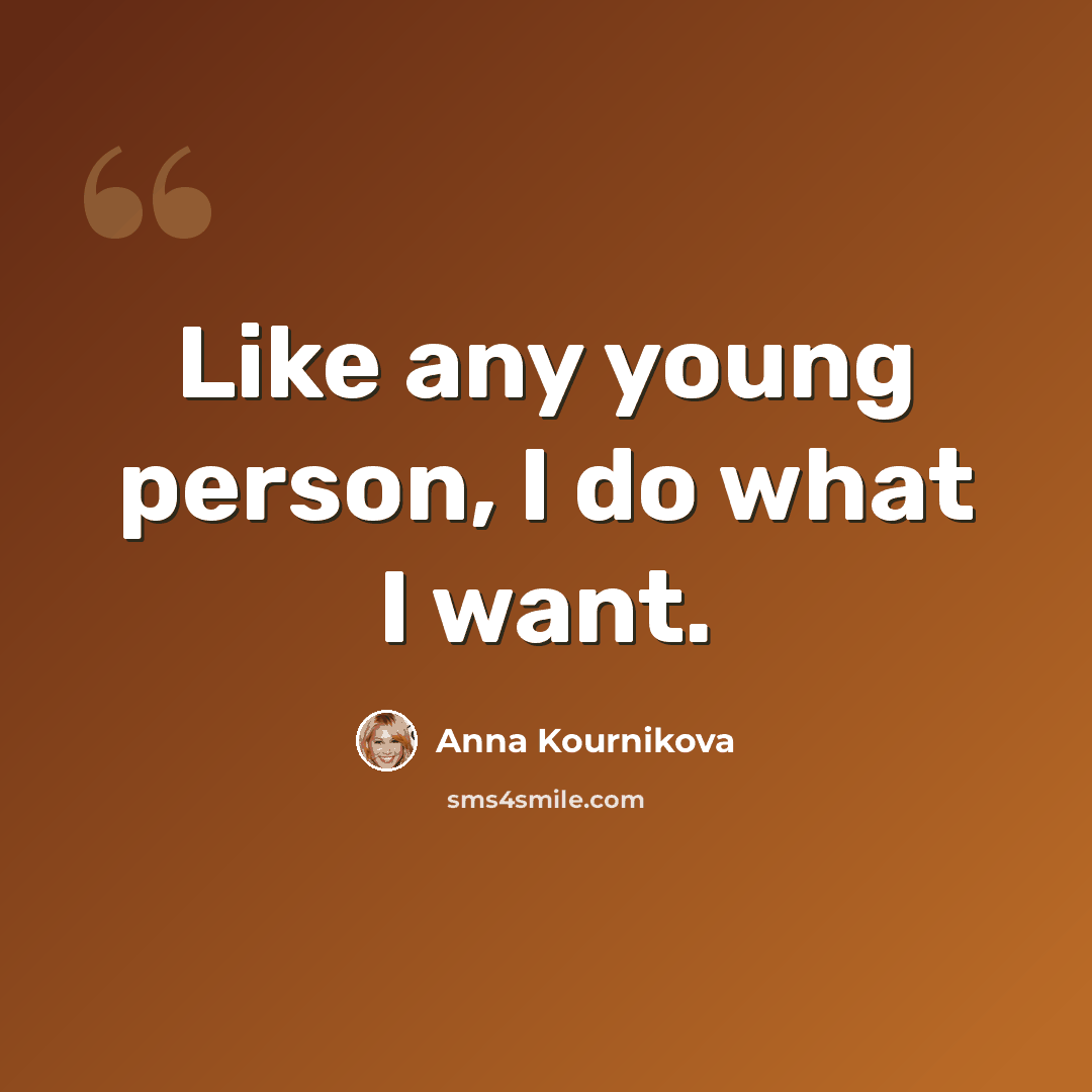 “Like any young person, I do what I want.” quote by Anna Kournikova