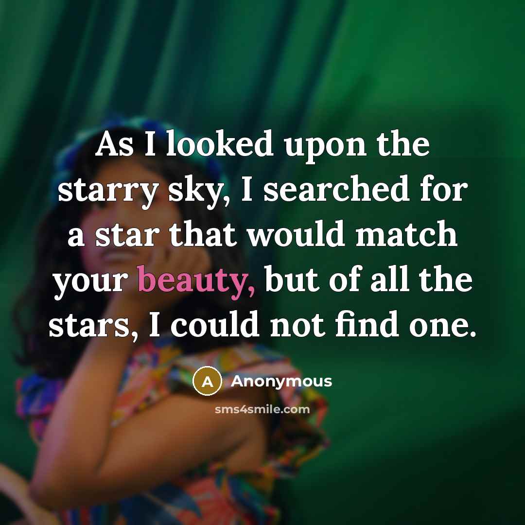 “As I looked upon the starry sky, I searched for a star that would match your beauty, but of all the stars, I could not find one.” quote by Anonymous