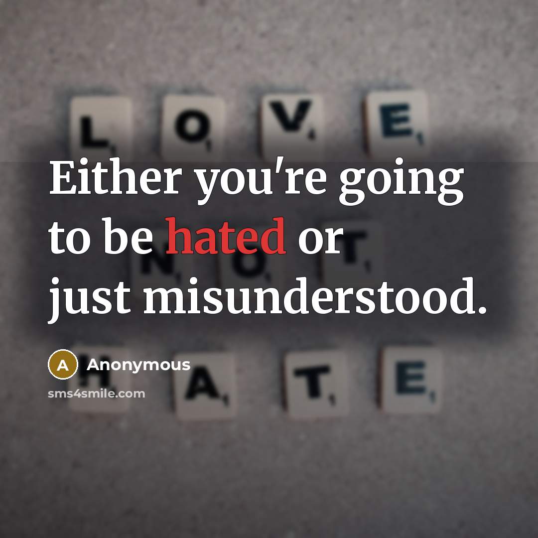 “Either you're going to be hated or just misunderstood.” quote by Anonymous