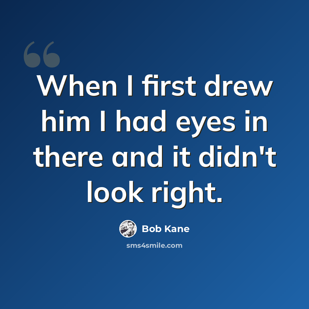 “When I first drew him I had eyes in there and it didn't look right.” quote by Bob Kane
