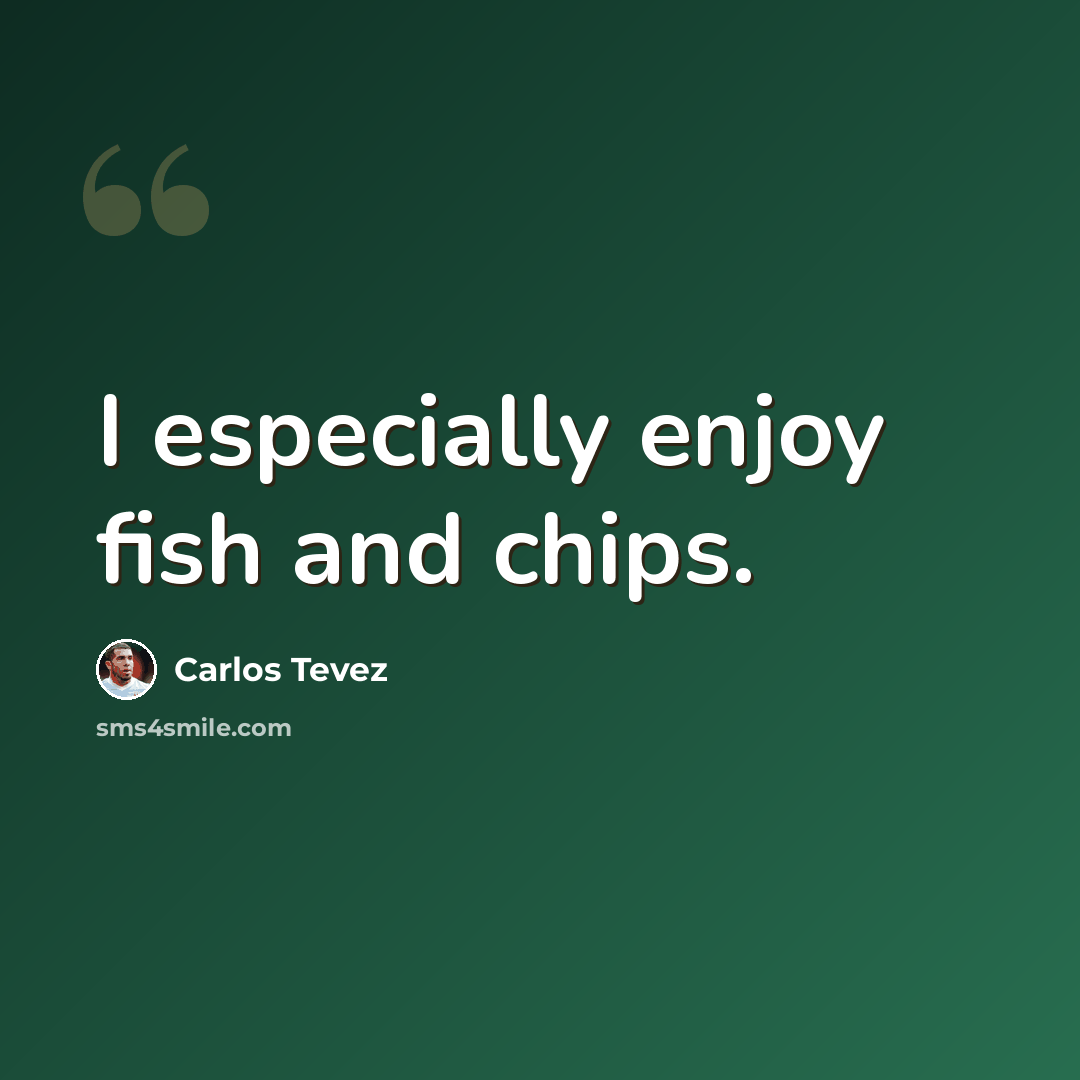 “I especially enjoy fish and chips.” quote by Carlos Tevez