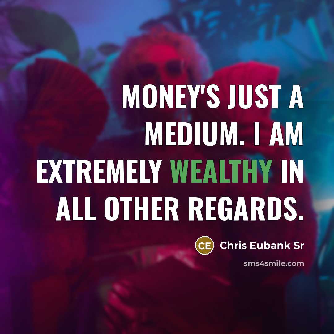 “Money's just a medium. I am extremely wealthy in all other regards.” quote by Chris Eubank Sr